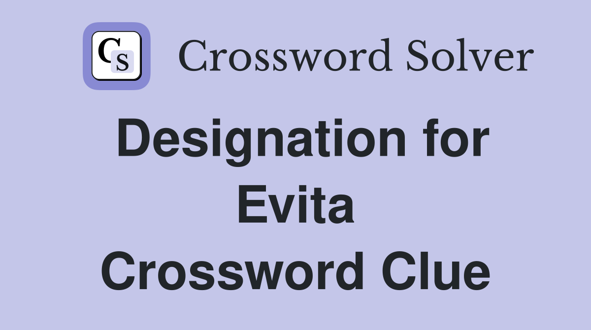 Designation for Evita Crossword Clue