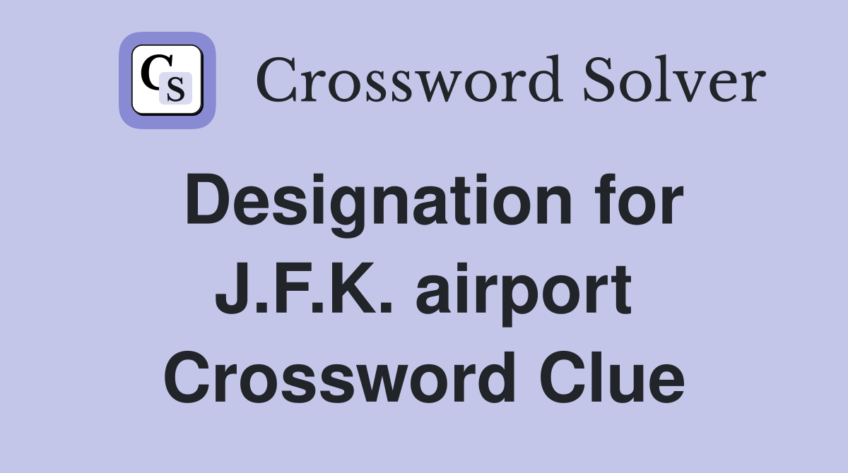 Designation for J.F.K. airport Crossword Clue