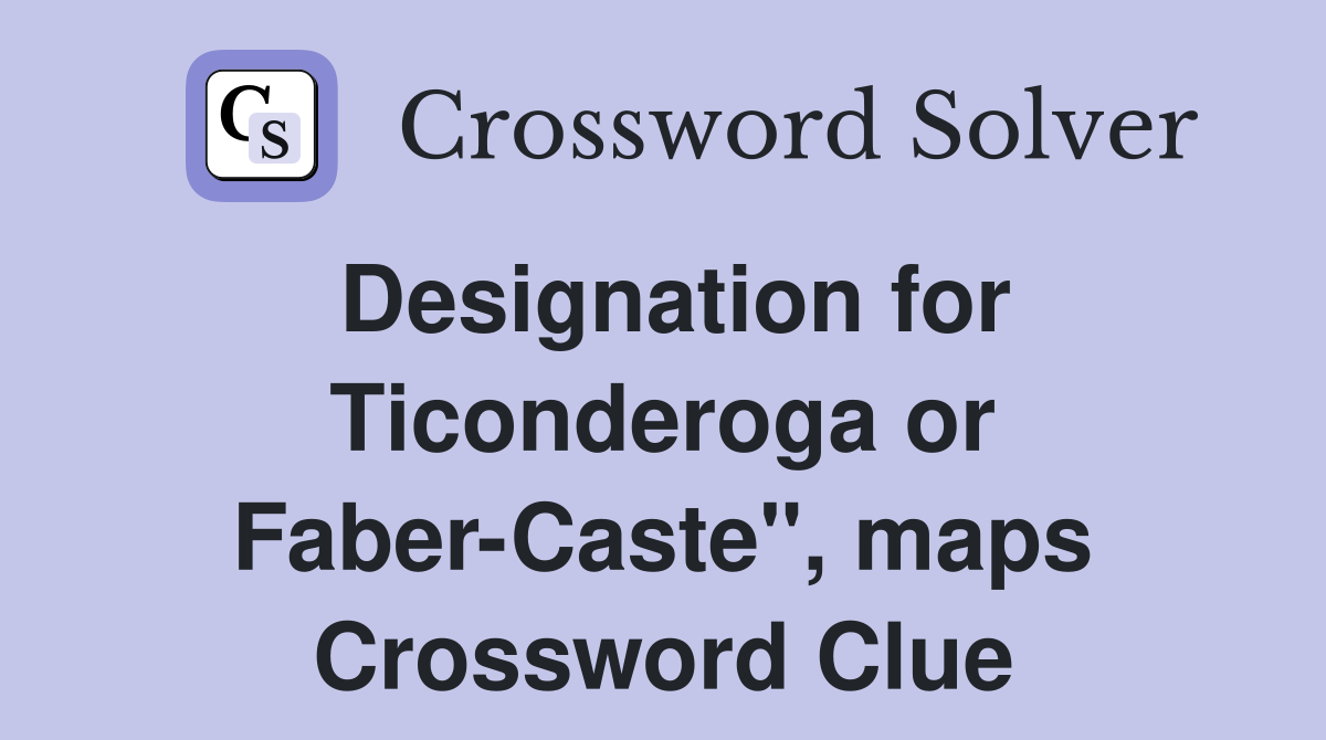 Designation for Ticonderoga or Faber-Caste", maps Crossword Clue