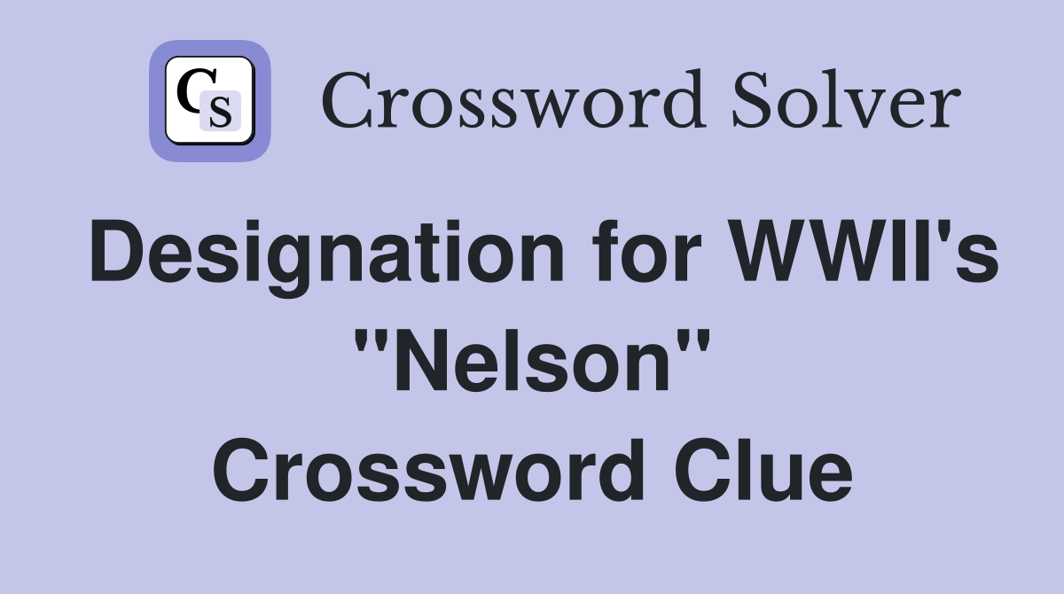 Designation for WWII's ''Nelson'' Crossword Clue