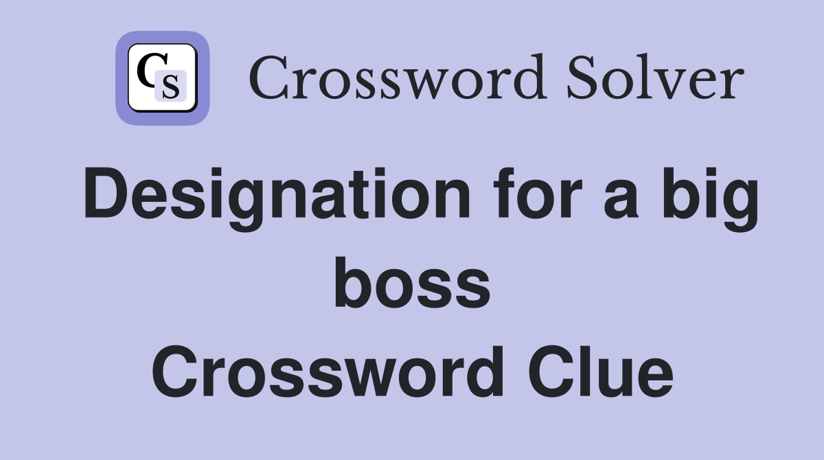 Designation for a big boss Crossword Clue