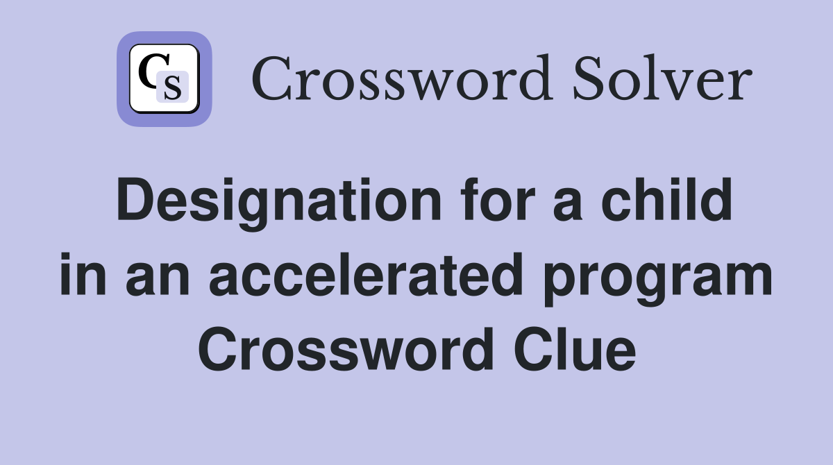 Designation for a child in an accelerated program Crossword Clue