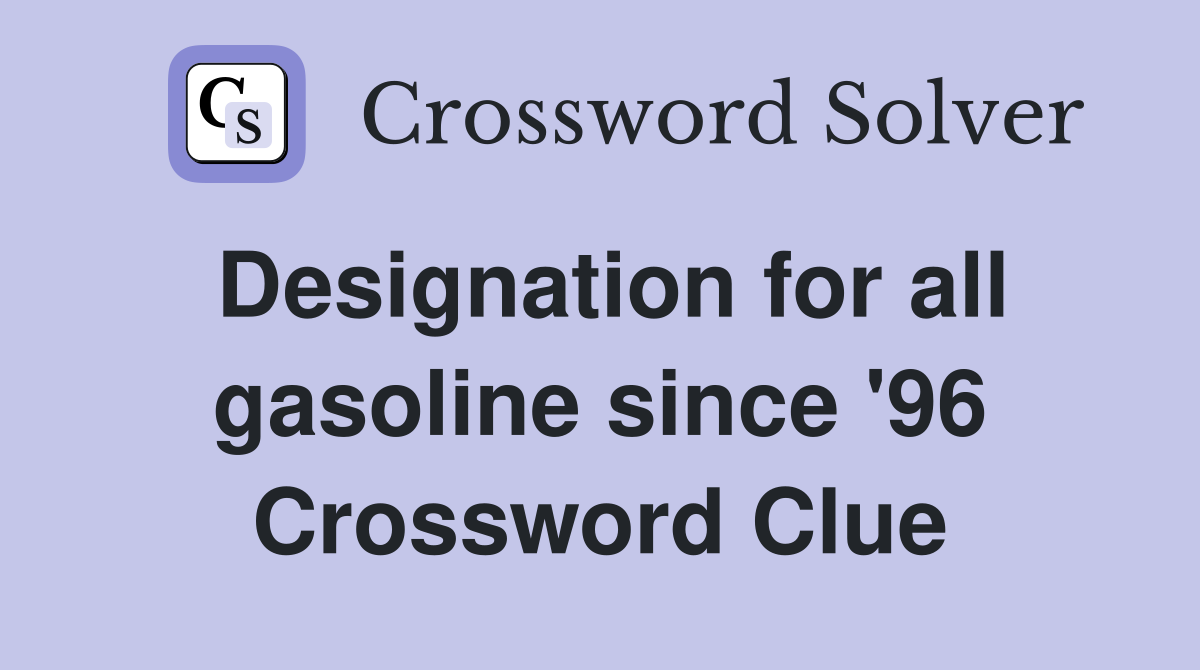 Designation for all gasoline since '96 Crossword Clue