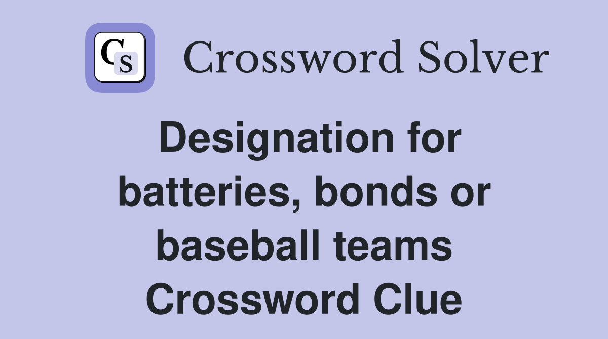 Designation for batteries, bonds or baseball teams Crossword Clue