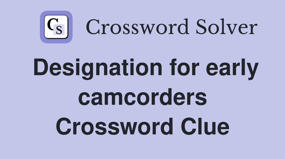 Designation for early camcorders Crossword Clue