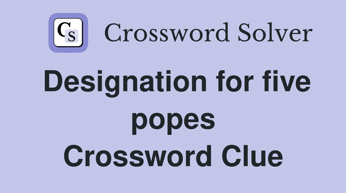 Designation for five popes Crossword Clue