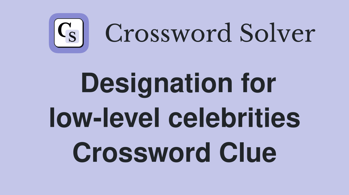 Designation for low-level celebrities Crossword Clue