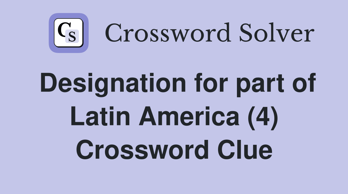 Designation for part of Latin America (4) Crossword Clue