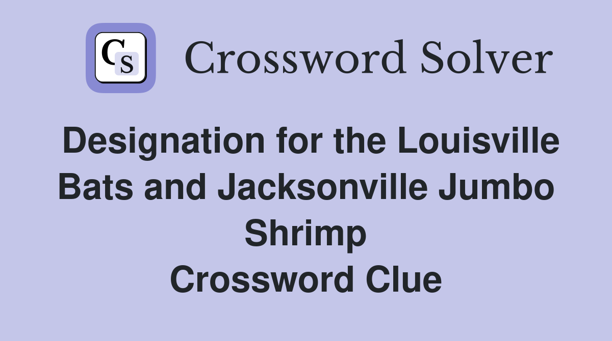 Designation for the Louisville Bats and Jacksonville Jumbo Shrimp Crossword Clue