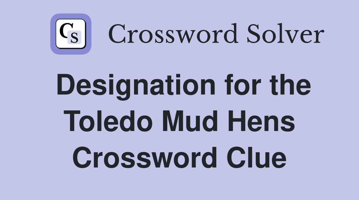 Designation for the Toledo Mud Hens Crossword Clue