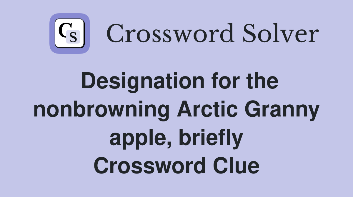 Designation for the nonbrowning Arctic Granny apple, briefly Crossword Clue