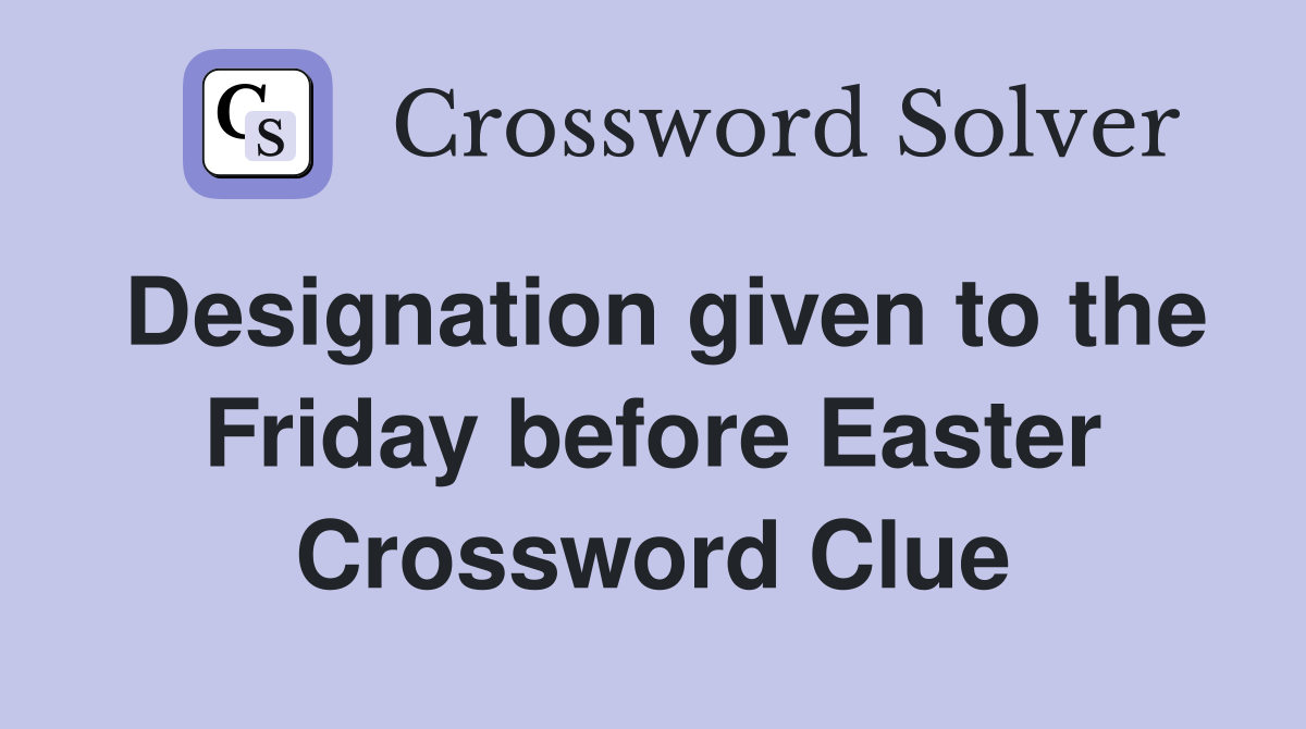 Designation given to the Friday before Easter Crossword Clue