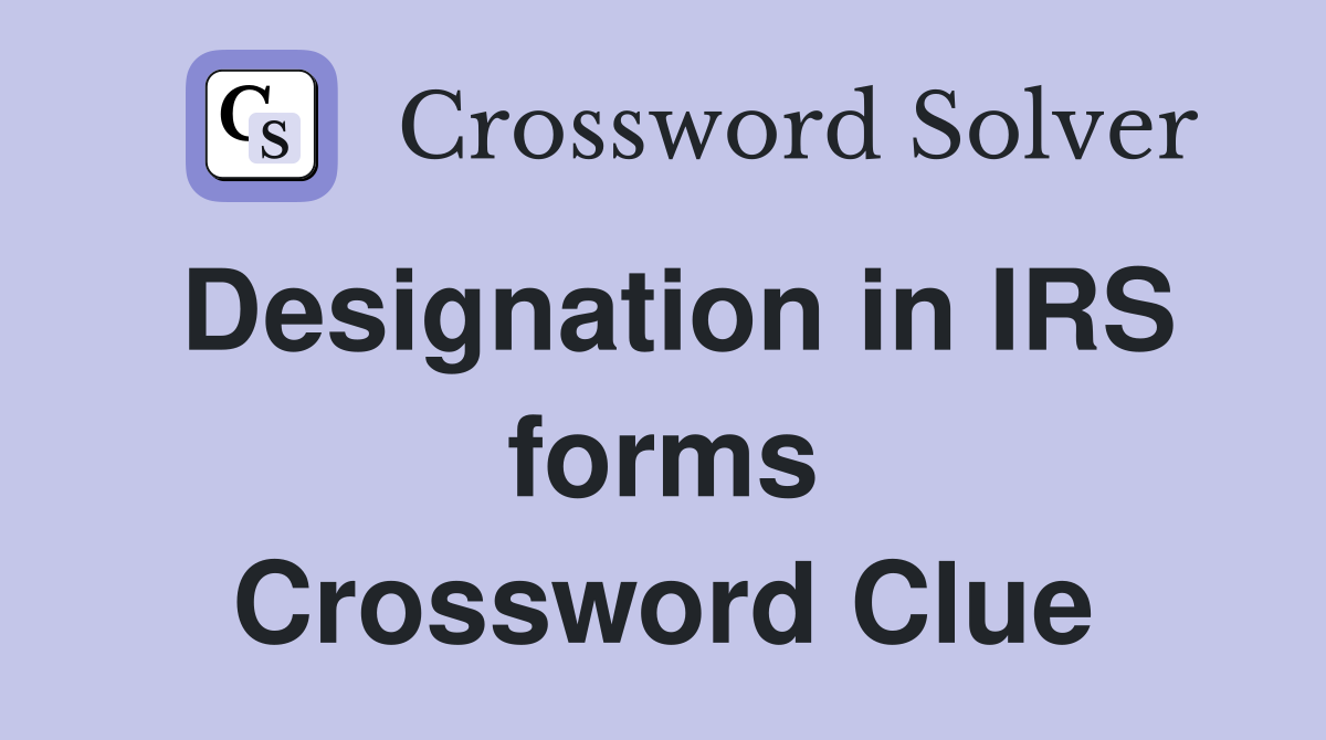 Designation in IRS forms Crossword Clue