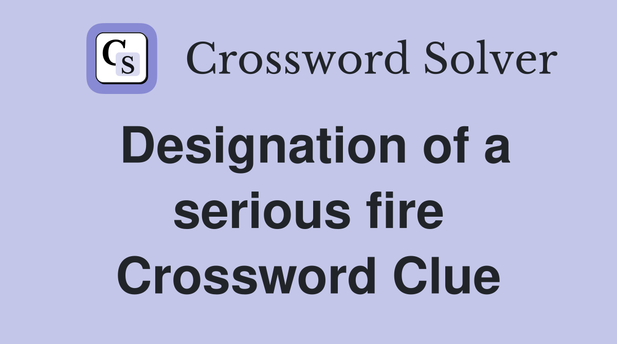 Designation of a serious fire Crossword Clue