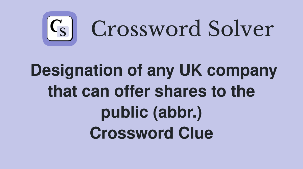 Designation of any UK company that can offer shares to the public (abbr.) Crossword Clue