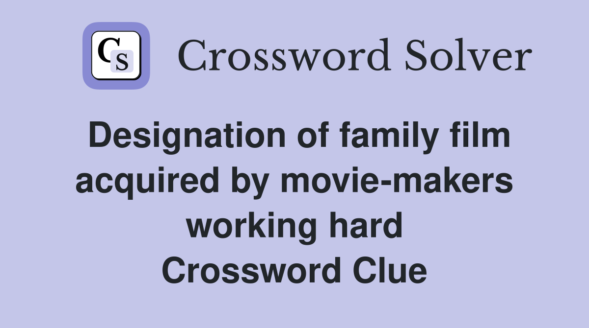 Designation of family film acquired by movie-makers working hard Crossword Clue