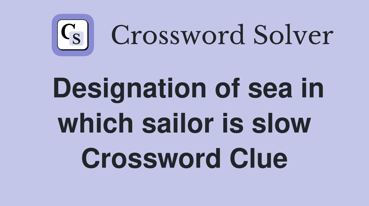 Designation of sea in which sailor is slow Crossword Clue