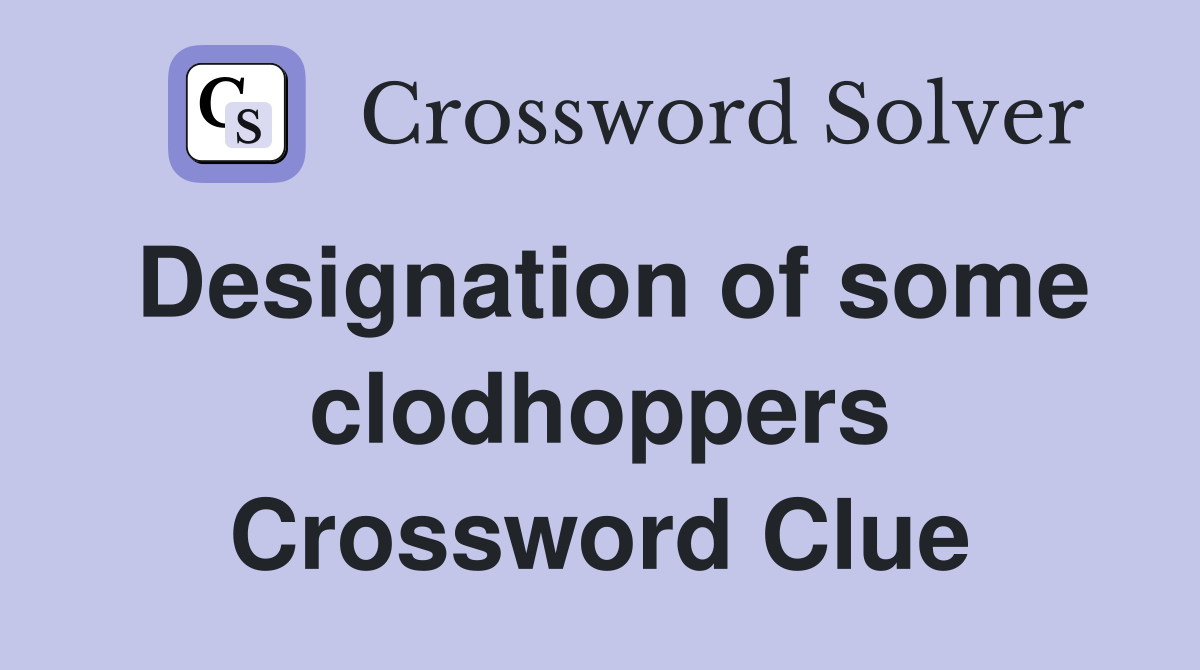 Designation of some clodhoppers Crossword Clue