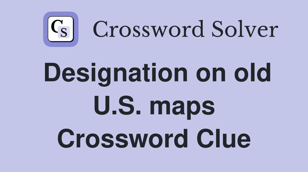 Designation on old U.S. maps Crossword Clue