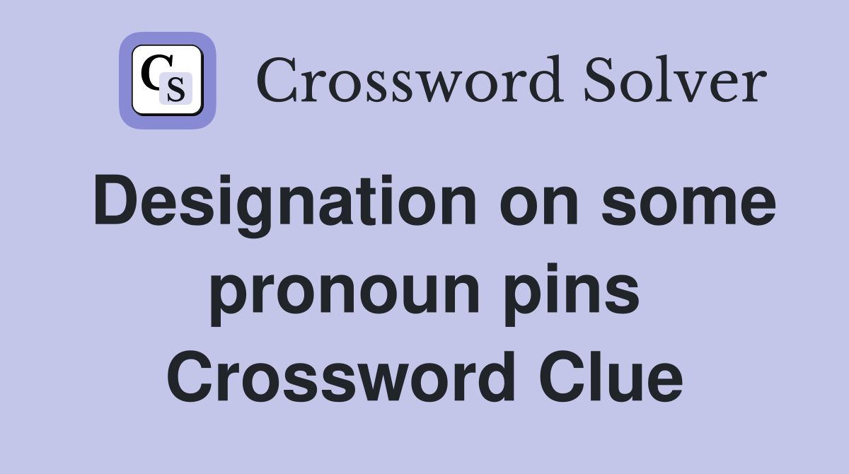 Designation on some pronoun pins Crossword Clue