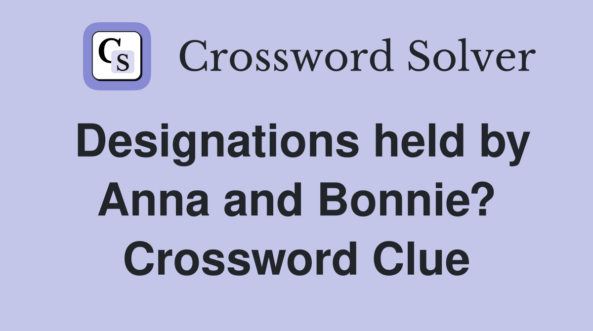 Designations held by Anna and Bonnie? Crossword Clue