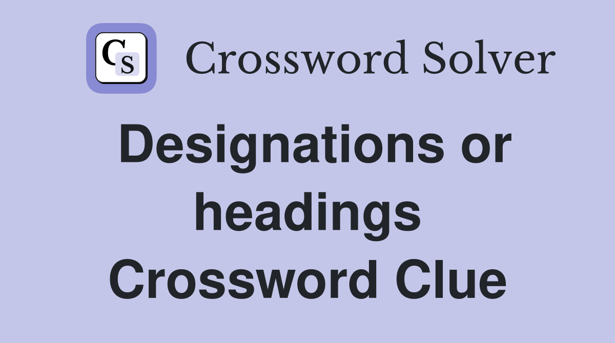 Designations or headings Crossword Clue