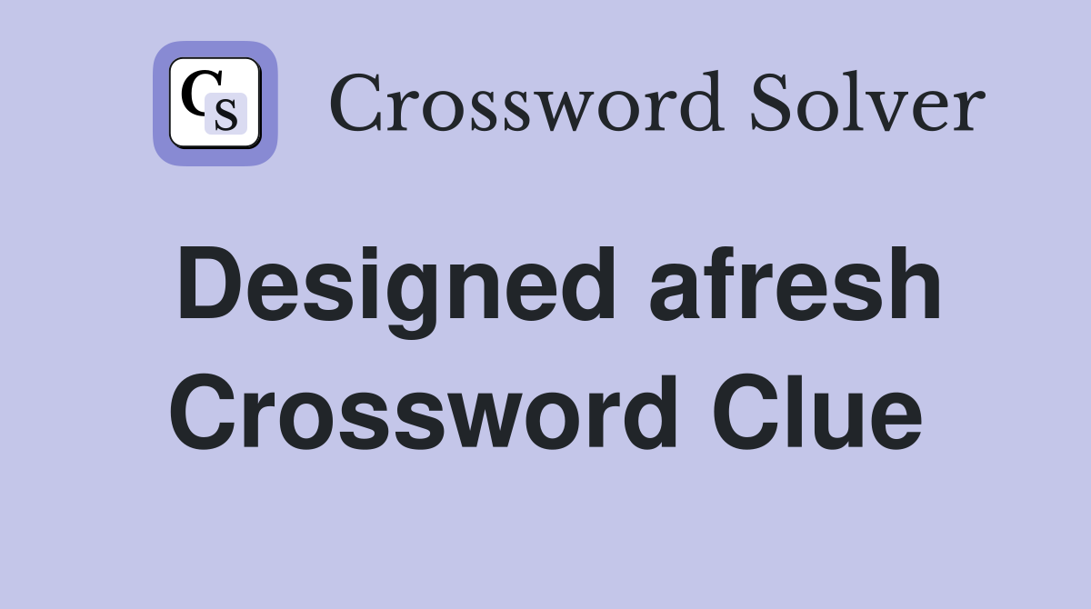 Designed afresh Crossword Clue