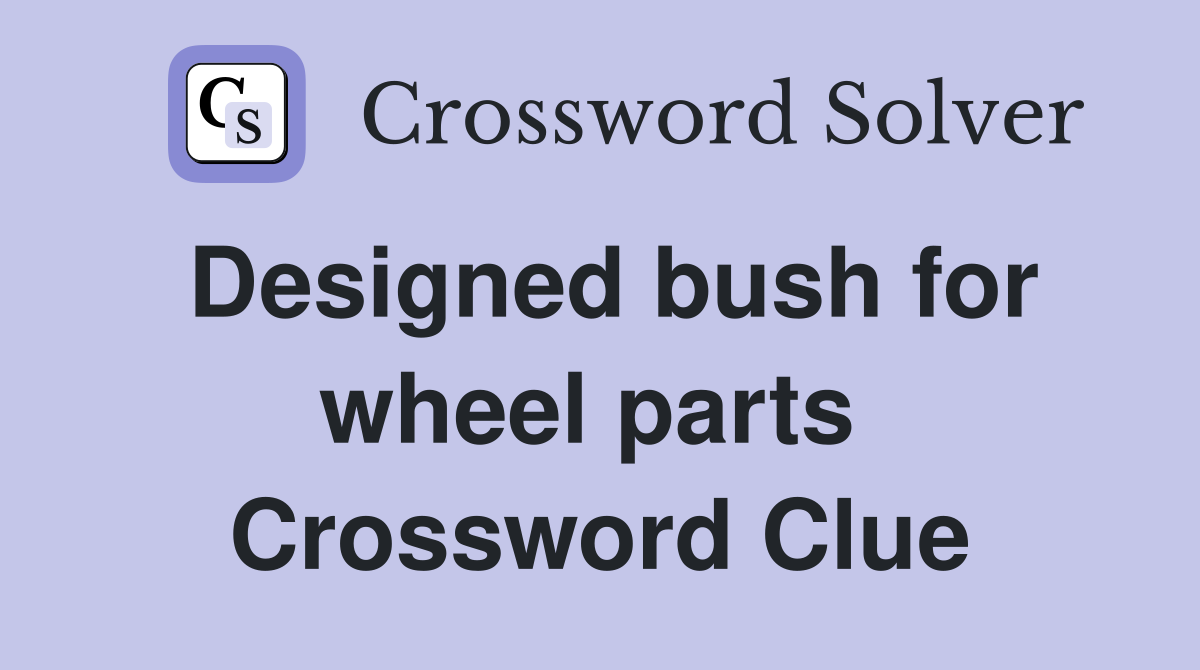 Designed bush for wheel parts  Crossword Clue