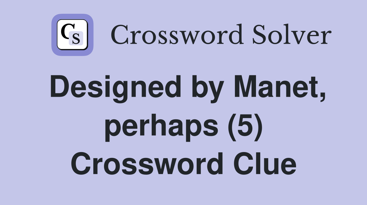 Designed by Manet, perhaps (5) Crossword Clue