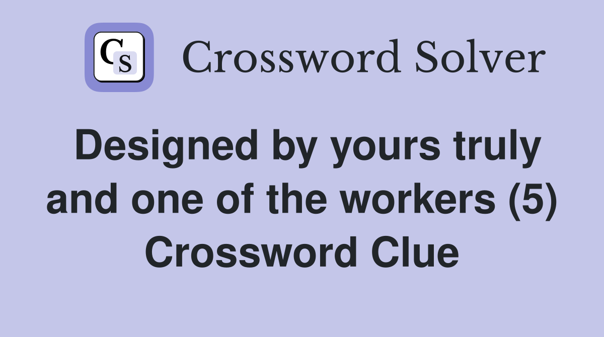 Designed by yours truly and one of the workers (5) Crossword Clue