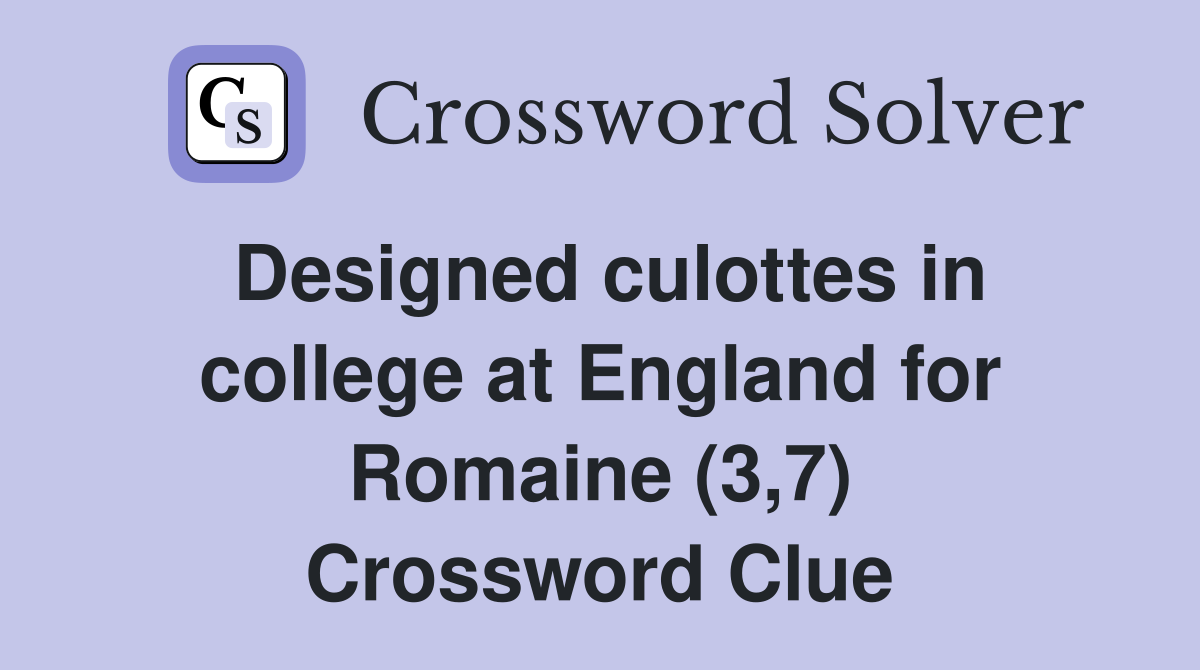 Designed culottes in college at England for Romaine (3,7) Crossword Clue