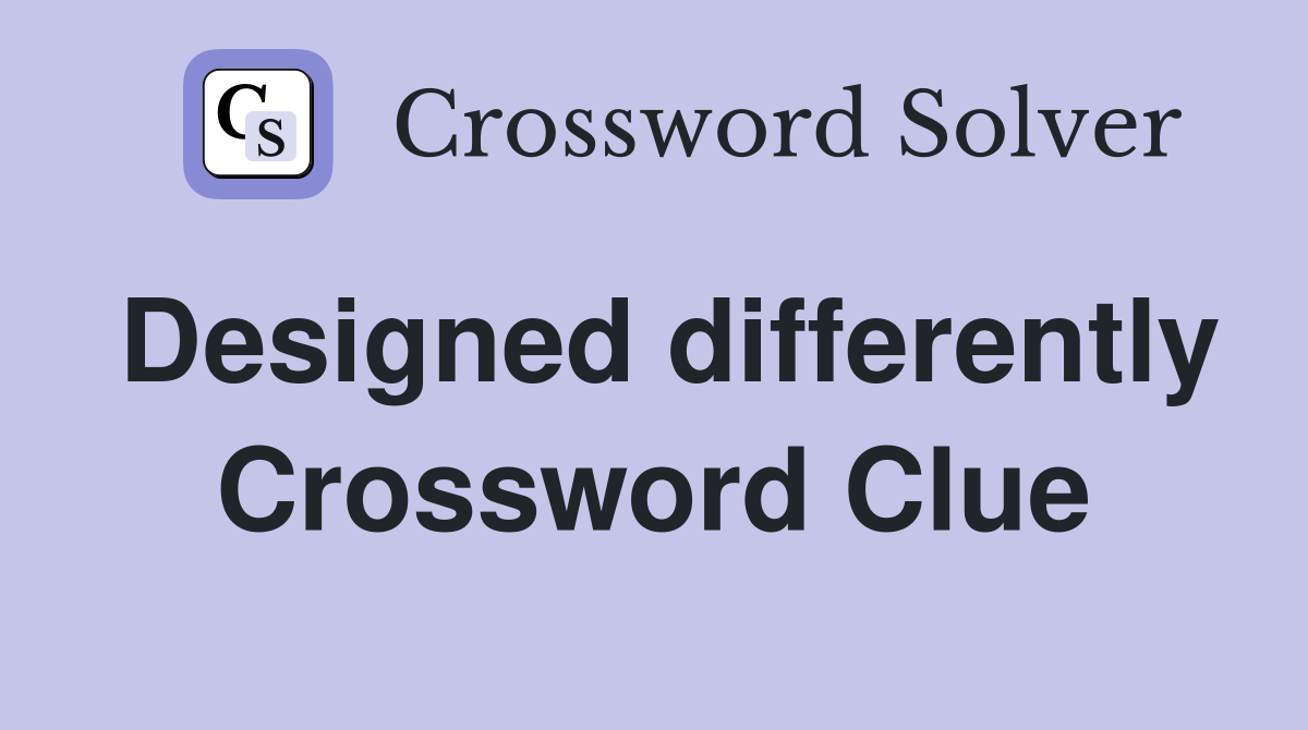 Designed differently Crossword Clue