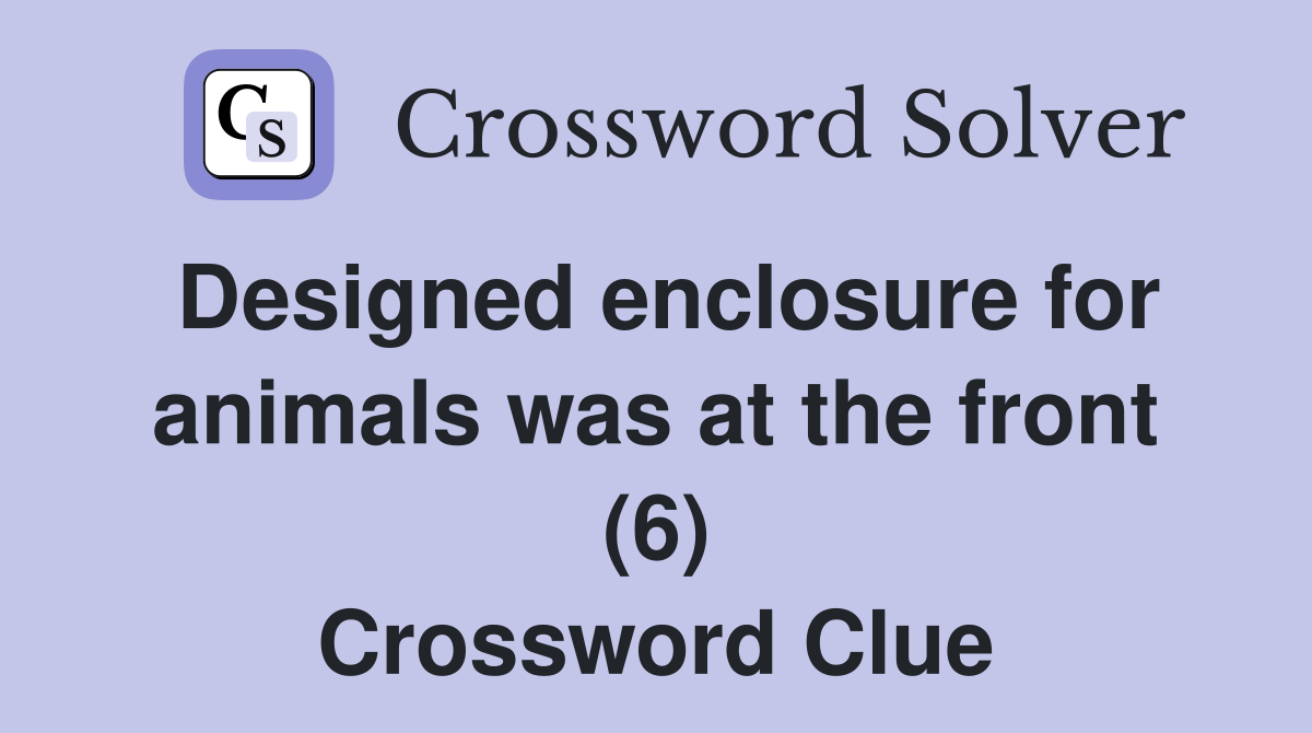 Designed enclosure for animals was at the front (6) Crossword Clue