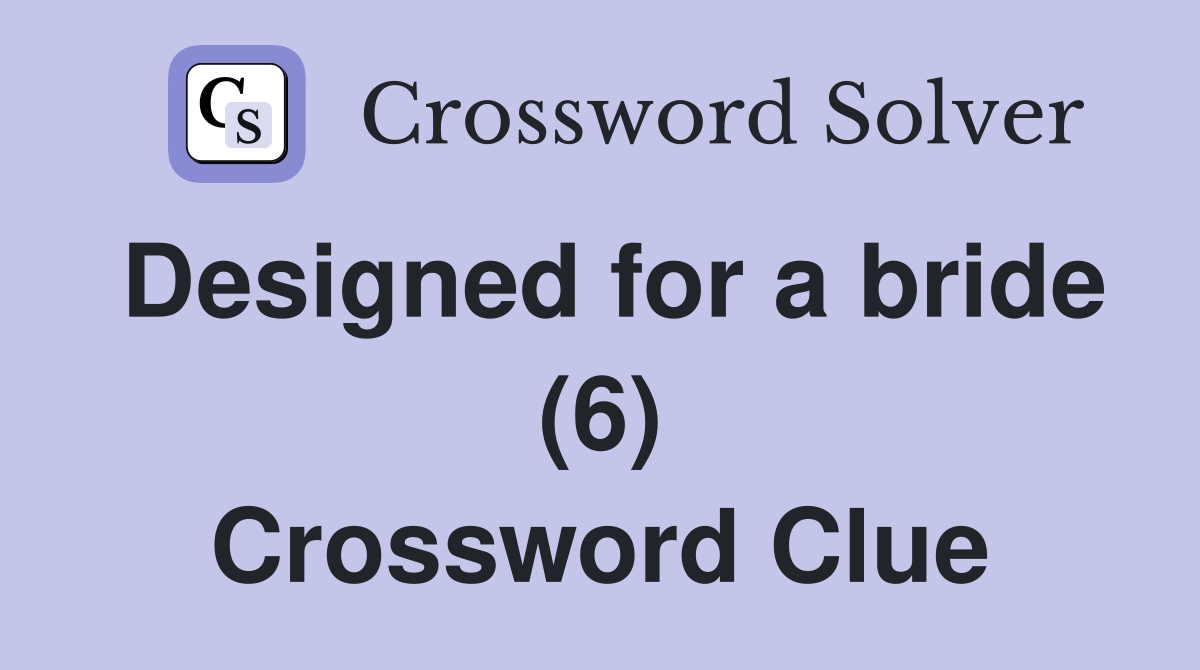 Designed for a bride (6) Crossword Clue