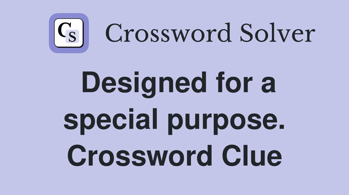Designed for a special purpose. Crossword Clue