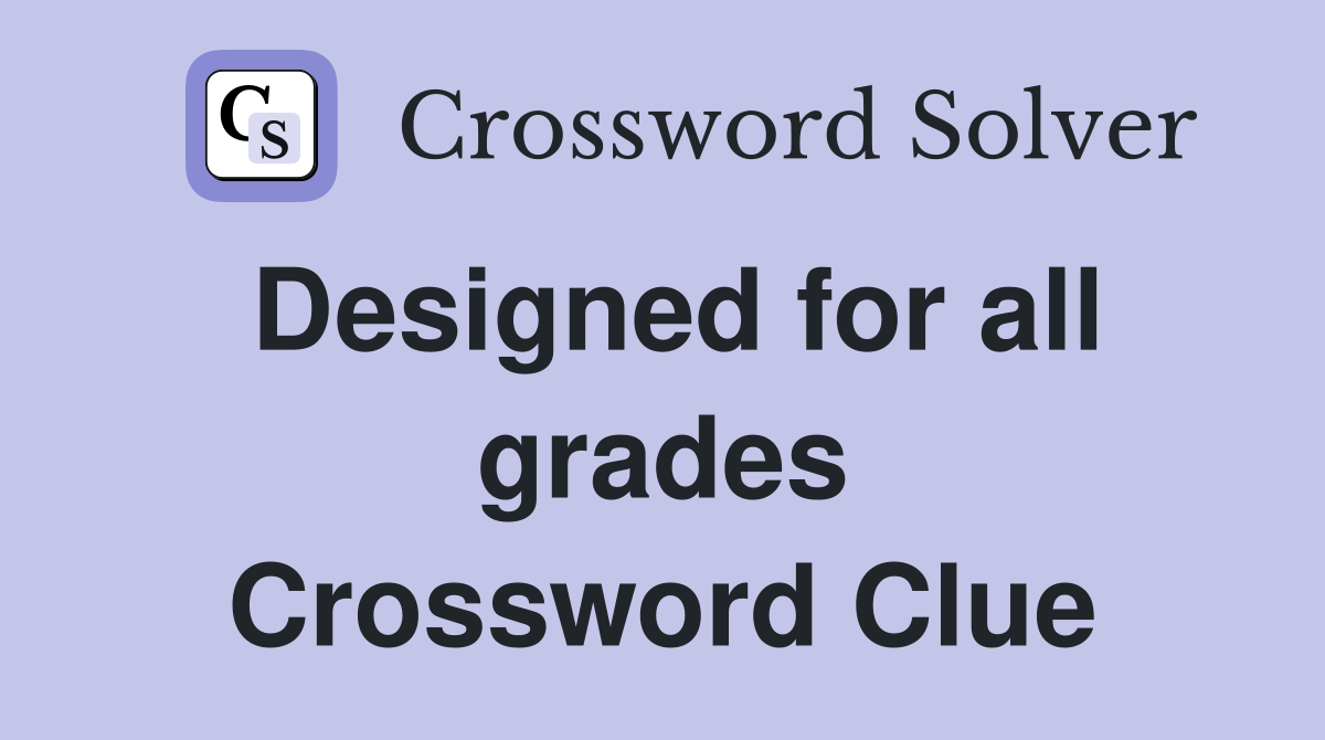 Designed for all grades Crossword Clue