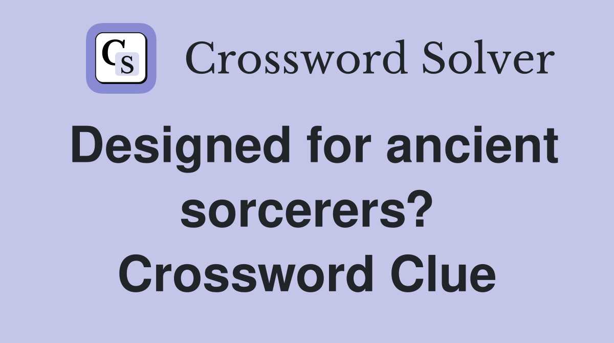 Designed for ancient sorcerers? Crossword Clue
