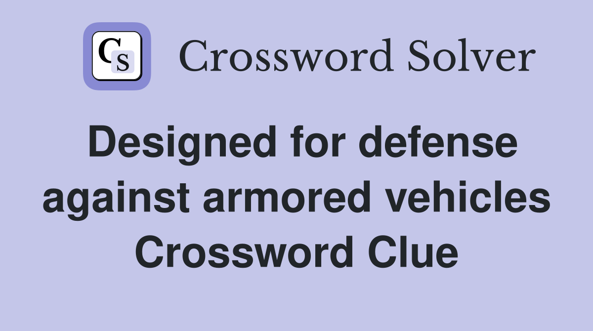 Designed for defense against armored vehicles Crossword Clue