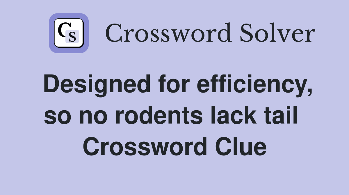 Designed for efficiency, so no rodents lack tail  Crossword Clue
