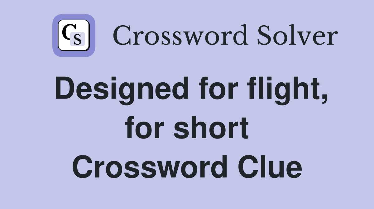 Designed for flight, for short Crossword Clue