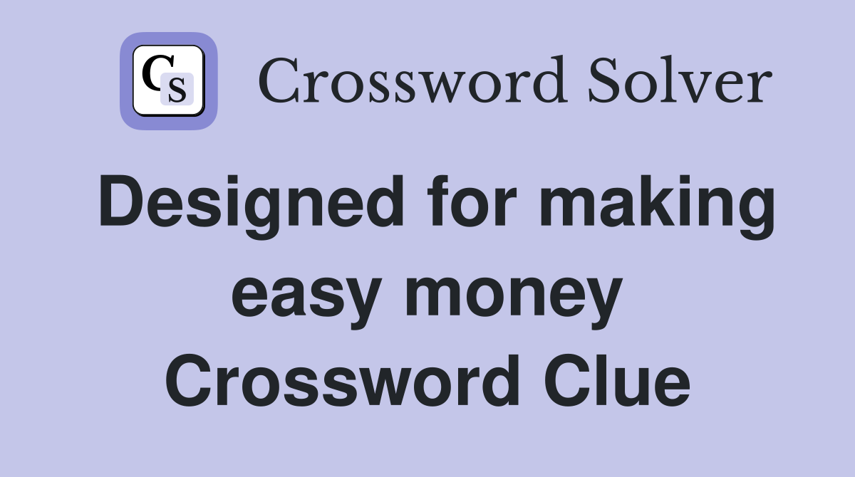 Designed for making easy money Crossword Clue