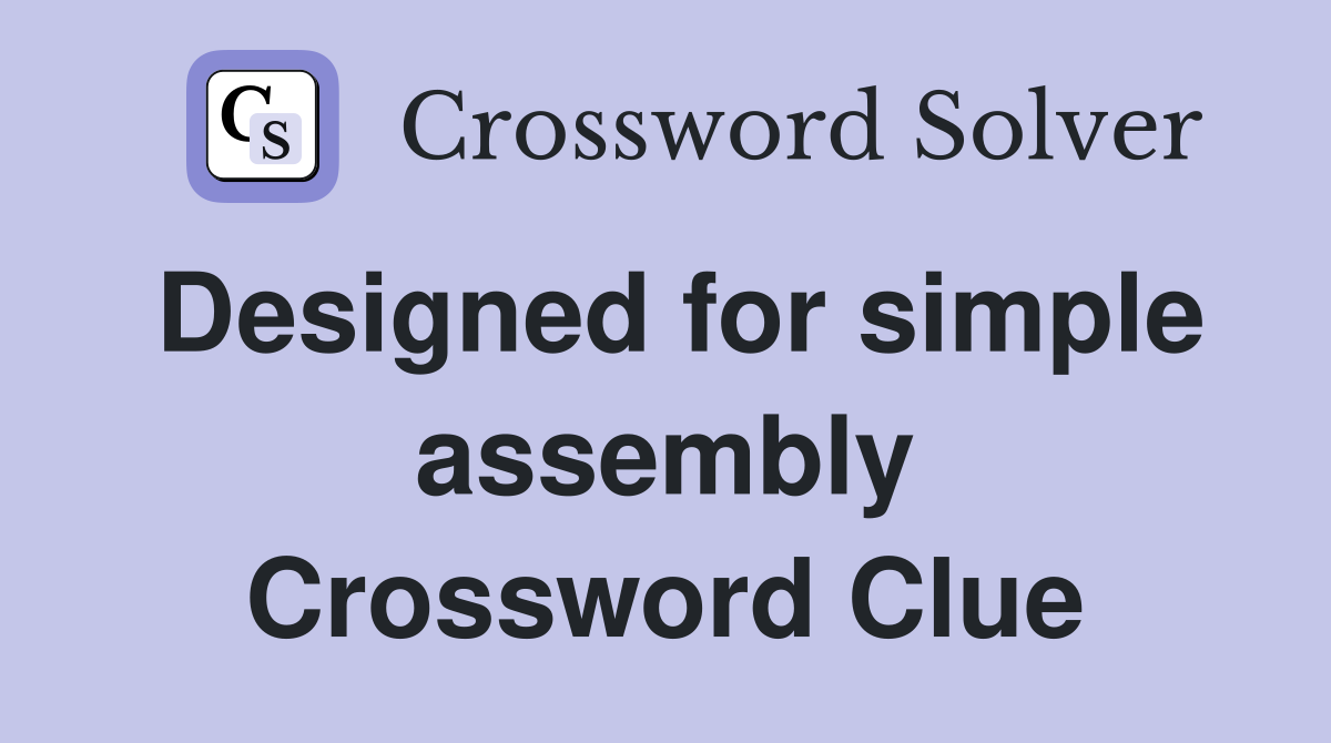 Designed for simple assembly Crossword Clue
