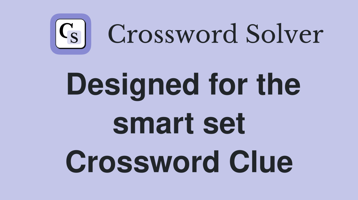 Designed for the smart set Crossword Clue