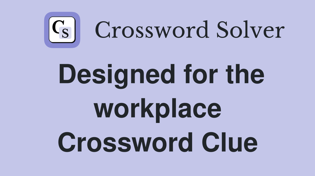 Designed for the workplace Crossword Clue