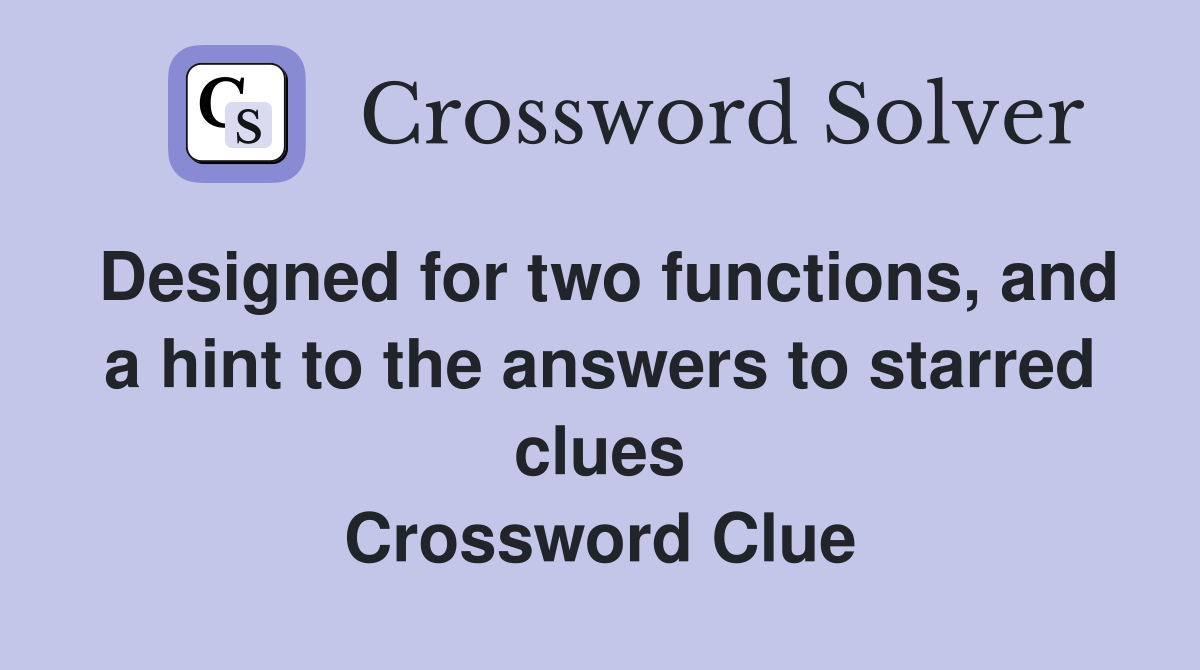 Designed for two functions, and a hint to the answers to starred clues Crossword Clue