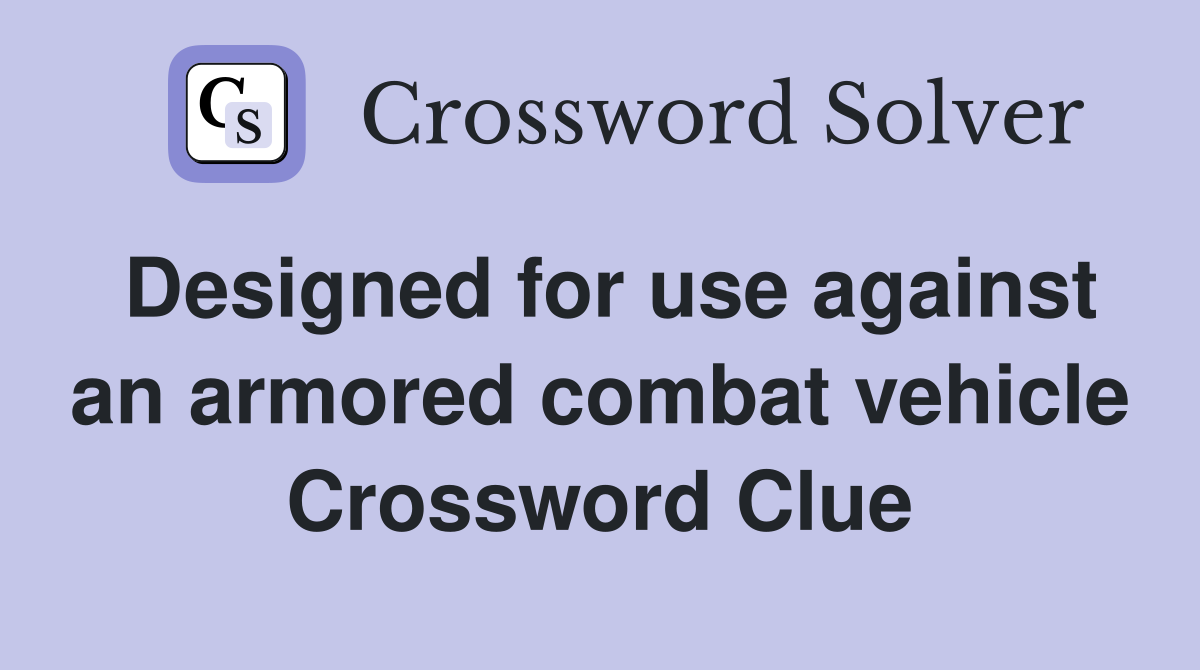 Designed for use against an armored combat vehicle Crossword Clue