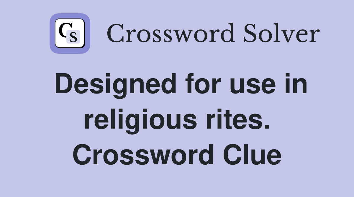 Designed for use in religious rites. Crossword Clue