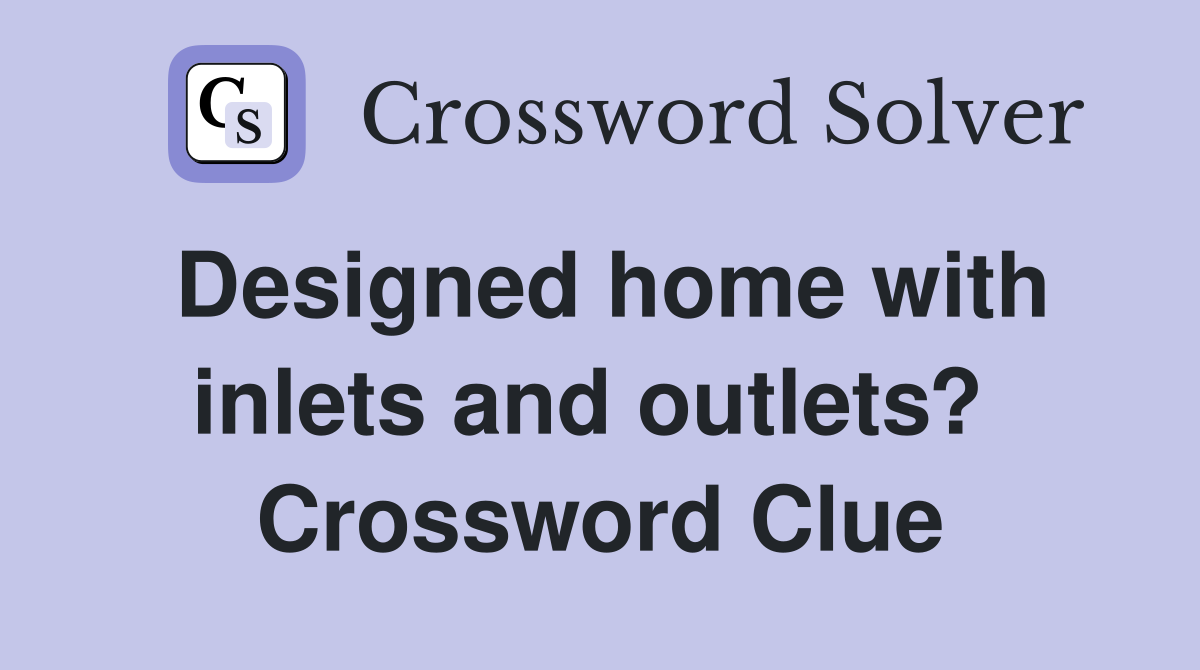 Designed home with inlets and outlets?  Crossword Clue