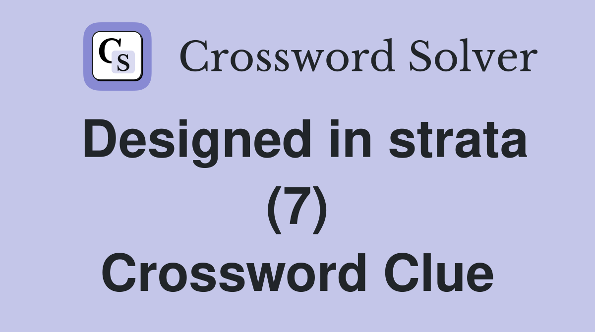 Designed in strata (7) Crossword Clue
