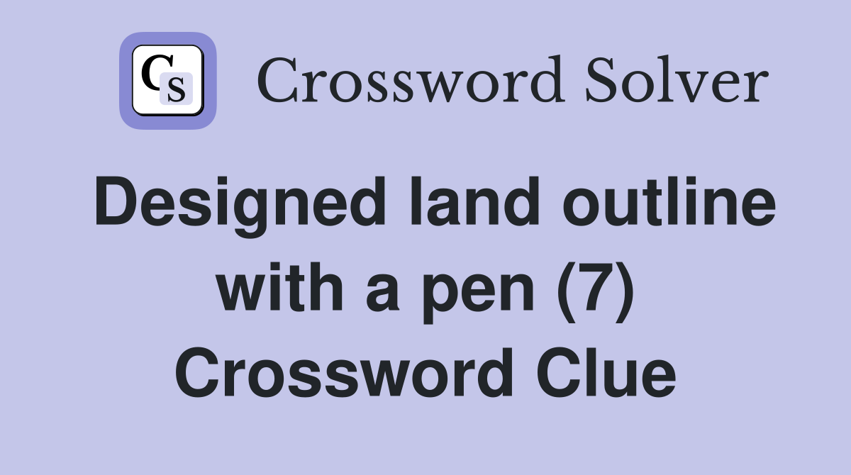 Designed land outline with a pen (7) Crossword Clue